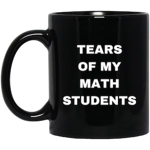 Funny Math Teacher Coffee Mug, Tears of my Math Students Mug, Gift for Math Teacher, Funny Math Mug