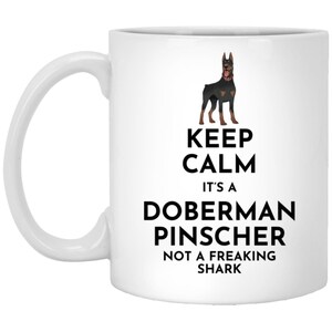 Doberman Pinscher Coffee Mug, Keep Calm It&#39;s a Doberman Pinscher Not a Freaking Shark
