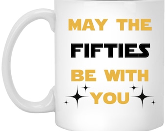 May the Fifties Be With You Mug Fun 50th Birthday Celebration Coffee Mug Perfect Gift for Sci-Fi Fans