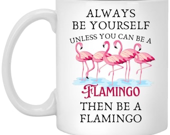 Always Be Yourself Unless You Can Be A Flamingo Mug, Inspirational Flamingo Gift Mug, Motivational Quote Coffee Mug, Fun Flamingo Mug