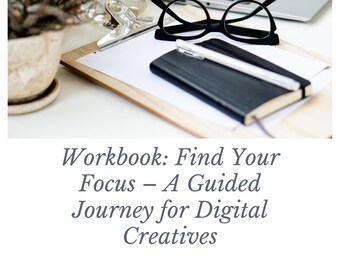 Find Your Focus: A Guided Workbook for Digital Creatives