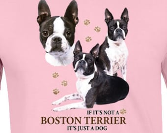 Boston Terrier T-Shirt, If It's Not a Boston Terrier It's Just A Dog T-shirt