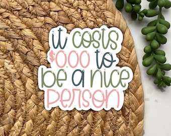 It Costs 0 To Be A Nice Person, Be A Nice Person, Die Cut Sticker, Quote Sticker, Weatherproof Sticker
