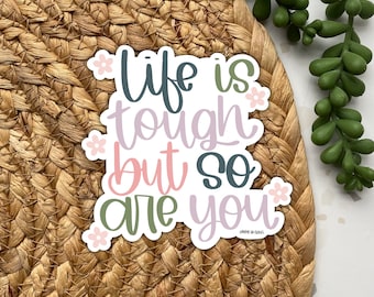 Life is Tough But So Are You Sticker, Quote Sticker, Die Cut Sticker, Laptop Sticker, Positivity Quote Sticker