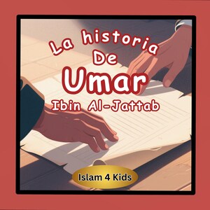Puede incluir: Ilustración de la portada de un libro con el título "La historia De Umar Ibin Al-Jattab" en texto rojo y blanco. La imagen muestra dos manos interactuando con un documento. Las palabras "Islam 4 Kids" están en un óvalo dorado en la parte inferior.