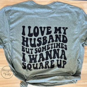 I Love My Husband But Sometimes I Wanna Square Up, I Love My Husband T-Shirt