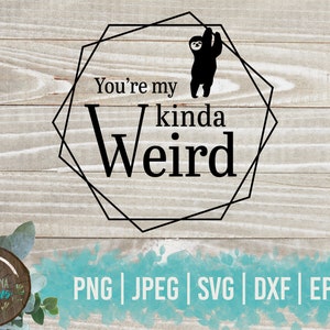 May include: A black and white graphic design with a sloth hanging from a geometric frame. The text "You're my kinda Weird" is inside the frame.
