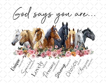 May include: A digital art print with a floral design and a group of horses. The text "God says you are..." is at the top of the print. Below the horses are words like "Unique", "Special", "Lovely", "Precious", "Strong", "Chosen", "Forgiven" with Bible verses next to each word.