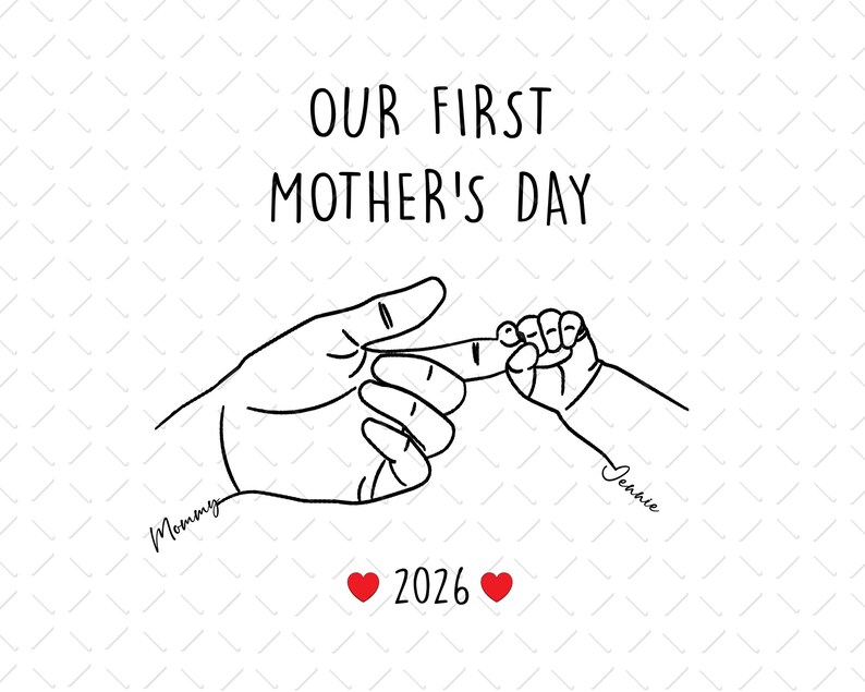 May include: A black and white line drawing with the text "OUR FIRST MOTHER'S DAY". The image depicts an adult hand holding a baby's finger, with the names "Mommy" and "Jennie" and the year "2026". Two red hearts are also included.