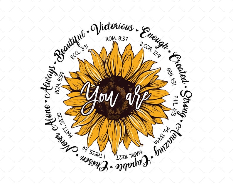 May include: A yellow sunflower with a brown center surrounded by a circle of text. The text reads "You are" in the center of the sunflower and the following words around the sunflower: "Created, Strong, Amazing, Capable, Chosen, Enough, Victorious, Beautiful, Always, Alone".  Each word is followed by a Bible verse reference.