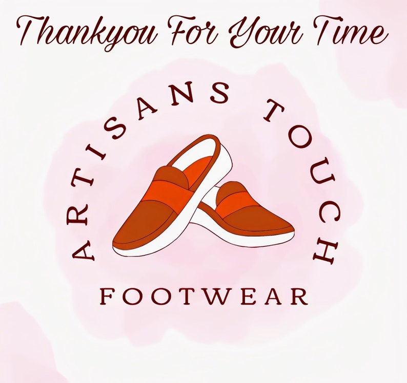 May include: An illustration of two brown and orange slip-on shoes with white soles, set against a pink watercolour background. The text "ARTISANS TOUCH FOOTWEAR" is in a circle around the shoes, with "Thankyou For Your Time" above.