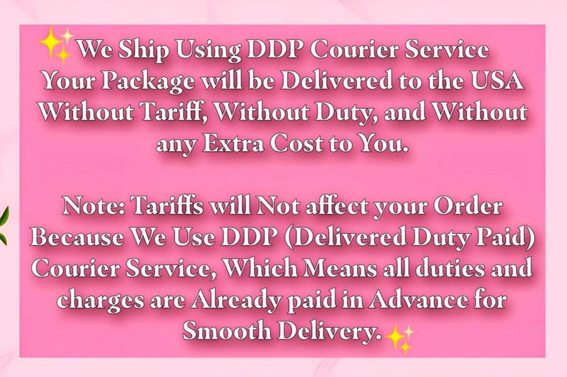 May include: Pink background with white text stating "We Ship Using DDP Courier Service" and details about delivery to the USA without tariffs, duties, or extra costs. The text also explains that tariffs will not affect orders.