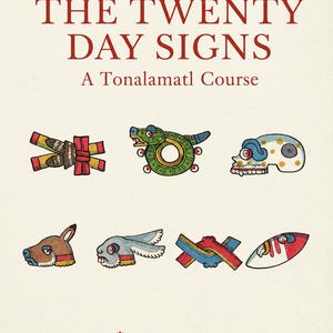 Puede incluir: Una portada de libro titulada THE TWENTY DAY SIGNS A Tonalamatl Course con fondo crema. Presenta siete ilustraciones coloridas de símbolos antiguos, incluyendo una serpiente verde, una calavera y cabezas de animales. El texto CORAZON MEXICA está abajo.