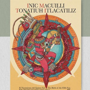 May include: A poster with the text "INIC MACUILLI TONATIUH ITLACATILIZ" at the top. The illustration depicts a red figure with a feathered headdress, holding a drum, surrounded by a colorful sunburst design. The text "El Nacimiento del Quinto Sol The Birth of the Fifth Sun" is at the bottom.