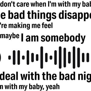 Könnte beinhalten: Schwarz-weißer Text auf weißem Hintergrund mit einem Spotify-Logo und einem Spotify-Code. Der Text lautet: 'Cause I don't care when I'm with my baby, yeah All the bad things disappear And you're making me feel like maybe I am somebody I can deal with the bad nights When I'm with my baby, yeah