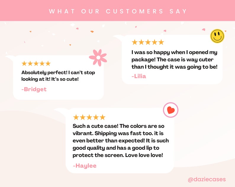 May include: A pink graphic featuring customer reviews. The headline reads "What Our Customers Say". Three speech bubbles display customer testimonials with five-star ratings. The @daziecases Instagram handle is at the bottom.