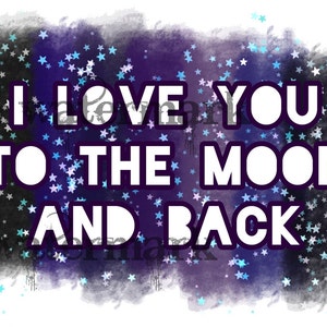 Galaxy I Love You To The Moon and Back Sublimation Digital Download File Instant Download Space Stars Galaxy