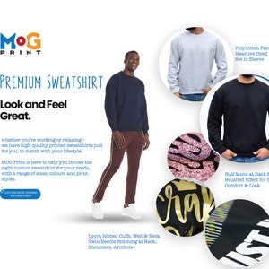 May include: A navy blue sweatshirt with a half moon at the back neck. The sweatshirt has a brushed effect for comfort and a reactive dyed set-in sleeve. The text "Look and Feel Great" is on the page. The text "MOG PRINT" is on the page. The text "PREMIUM SWEATSHIRT" is on the page. The text "Polycotton Fabric" is on the page. The text "Reactive Dyed" is on the page. The text "Set in Sleeve" is on the page. The text "Lycra Ribbed Cuffs, Welt & Neck" is on the page. The text "Twin Needle Stitching at Neck, Shoulders, Armhole+ " is on the page.