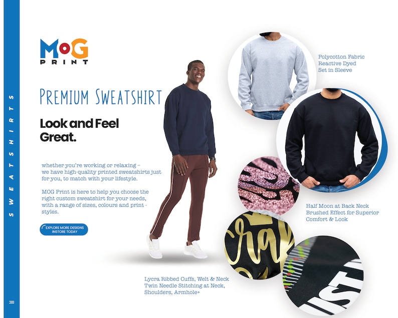 May include: A navy blue sweatshirt with a half moon at the back neck. The sweatshirt has a brushed effect for comfort and a reactive dyed set-in sleeve. The text "Look and Feel Great" is on the page. The text "MOG PRINT" is on the page. The text "PREMIUM SWEATSHIRT" is on the page. The text "Polycotton Fabric" is on the page. The text "Reactive Dyed" is on the page. The text "Set in Sleeve" is on the page. The text "Lycra Ribbed Cuffs, Welt & Neck" is on the page. The text "Twin Needle Stitching at Neck, Shoulders, Armhole+ " is on the page.