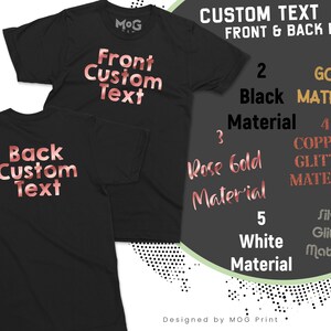 May include: Two black t-shirts with rose gold text. The front shirt says "Front Custom Text" and the back shirt says "Back Custom Text". The image also shows six different colour options for the text: gold, black, rose gold, copper glitter, silver glitter, and white.