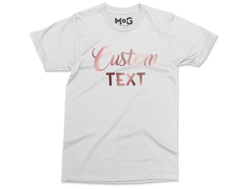May include: White t-shirt with the text "Custom Text" in rose gold foil lettering.