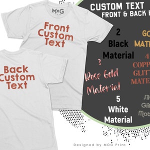 May include: White t-shirt with the text "Front Custom Text" printed on the front and "Back Custom Text" printed on the back. The image also shows six different glitter material options: gold, black, rose gold, copper, silver, and white.
