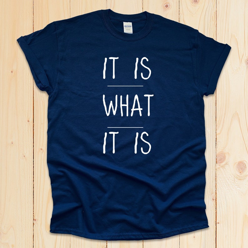 It Is What It Is Shirt | Funny sarcastic t-shirt | Minimalist quote Slogan | Artsy quote Smart and Funny Quote T-shirt image 5