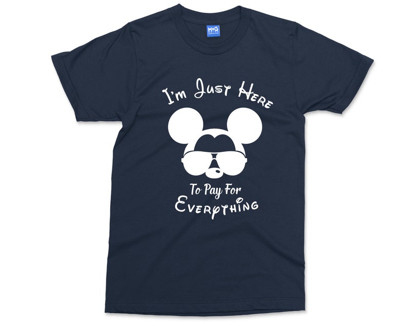 May include: A navy blue t-shirt with a white graphic of Mickey Mouse wearing sunglasses and the text "I'm Just Here To Pay For Everything".