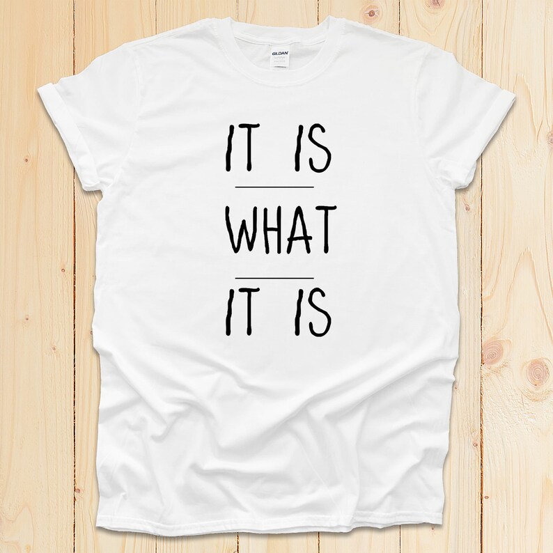 It Is What It Is Shirt | Funny sarcastic t-shirt | Minimalist quote Slogan | Artsy quote Smart and Funny Quote T-shirt image 6