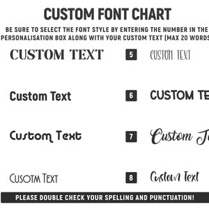 May include: A chart displaying eight different font styles for customising text. Each font style is numbered 1 to 8 and is shown with the text "Custom Text". The chart includes the instruction to "BE SURE TO SELECT THE FONT STYLE BY ENTERING THE NUMBER IN THE PERSONALISATION BOX ALONG WITH YOUR CUSTOM TEXT (MAX 20 WORDS)." and "PLEASE DOUBLE CHECK YOUR SPELLING AND PUNCTUATION!"