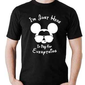 May include: Black t-shirt featuring a white graphic of Mickey Mouse wearing sunglasses and the text "I'm Just Here To Pay For Everything".