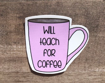 Will Teach for Coffee Sticker, Sticker for Teacher, Teacher Sticker, Coffee Sticker, Coffee, Teach