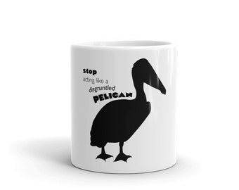 Stop Acting Like a Disgruntled Pelican Ceramic Mug - 11oz Mug - 15oz Mug - Schitt's Creek Quotes