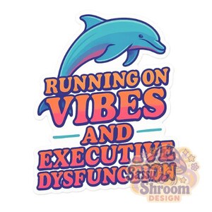 May include: A sticker featuring a teal dolphin leaping above the words "RUNNING ON VIBES AND EXECUTIVE DYSFUNCTION" in orange and pink text. The design includes a blue horizontal line and the "Shroom Design" logo.
