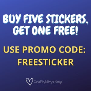 May include: A blue and yellow graphic with the text "BUY FIVE STICKERS, GET ONE FREE! USE PROMO CODE: FREESTICKER" and a heart with the text "CraftykittyThings".