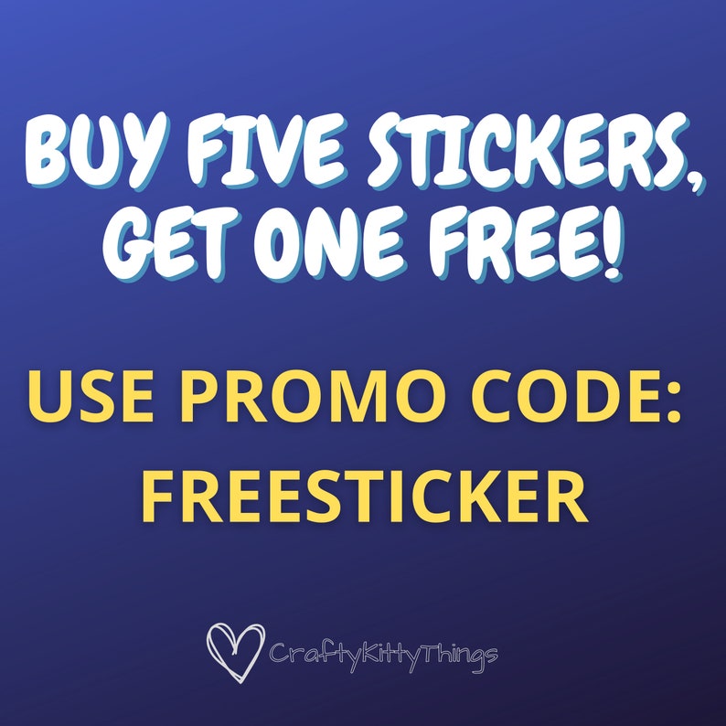 May include: A blue and yellow graphic with the text "BUY FIVE STICKERS, GET ONE FREE! USE PROMO CODE: FREESTICKER" and a heart with the text "CraftykittyThings".