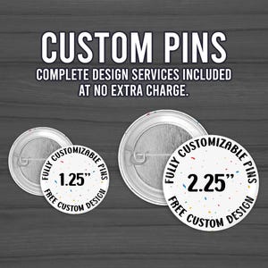 May include: Image of custom pins with the text "CUSTOM PINS" and "COMPLETE DESIGN SERVICES INCLUDED AT NO EXTRA CHARGE." Two pins are 1.25 inches and 2.25 inches. The pins have a white background with colorful confetti.