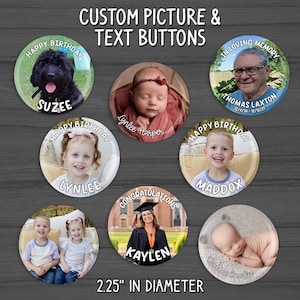 May include: Eight 2.25 inch diameter round buttons with personalized photos and text. The buttons feature a variety of images, including a dog, a baby, a child, a couple of children, a graduation photo, and a memorial photo. The text on the buttons includes "Happy Birthday", "In Loving Memory", and "Congratulations".