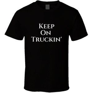 Keep On Truckin A Trucker&#39;s Life T Shirt