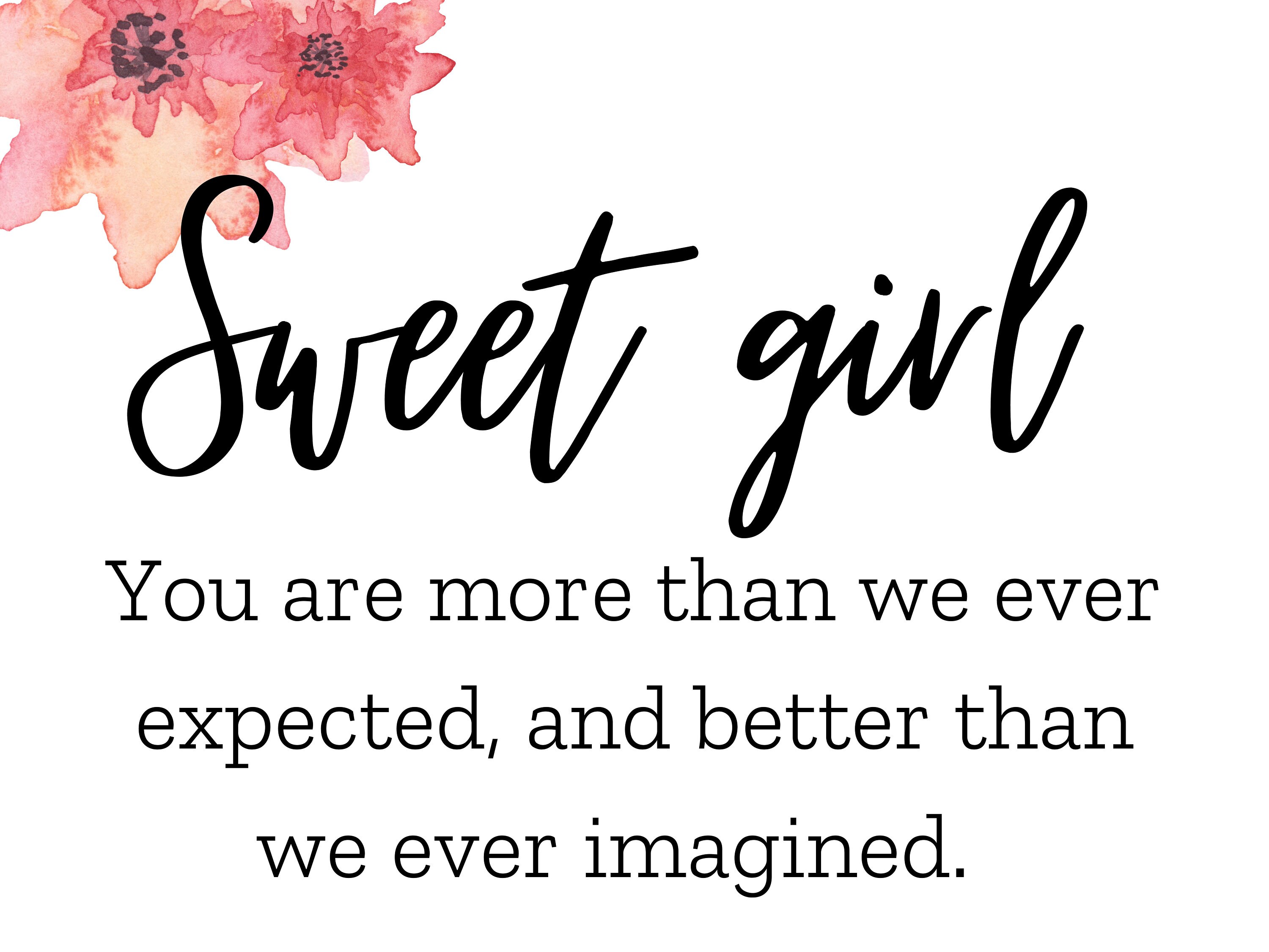 Sweet Girl, You Are More Than We Ever Expected and Better Than We Ever