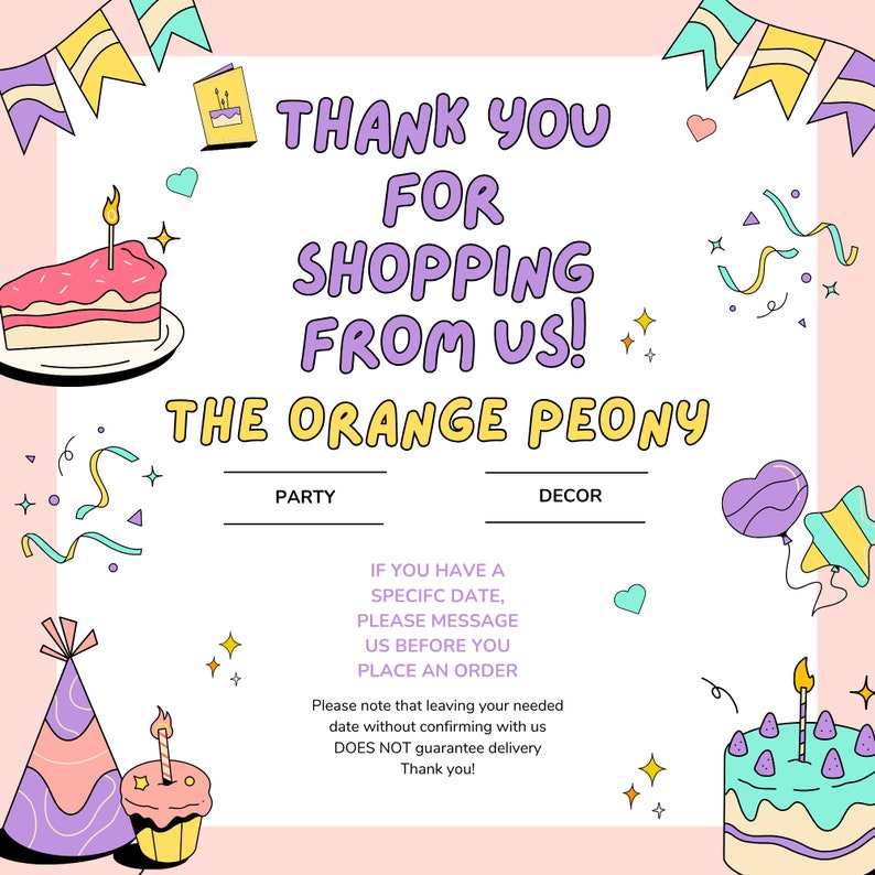 May include: A pink and white graphic with the text "THANK YOU FOR SHOPPING FROM US! THE ORANGE PEONY." The image includes illustrations of party decorations, cakes, and balloons. The text also includes a message about order dates.