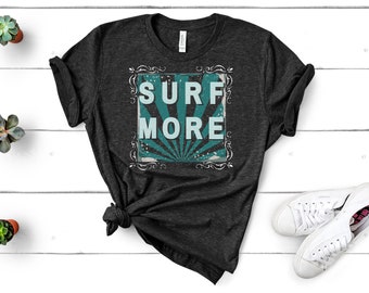 SURF MORE Unisex T-Shirt, Cool Surfing Shirt, Surfer Birthday Gift, Surfing Gift Ideas, Fun Summer Shirt, Surf Tee, Surfer Shirt, Water Baby