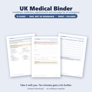 May include: A digital UK Medical Binder with 13 pages for tracking conditions, medicines, and appointments. The document includes sections for emergency information, NHS details, and fillable forms. Text includes UK Medical Binder, 13 PAGES, NHS, NOT US INSURANCE, PRINT + FILLABLE, and Take it with you. Ten minutes goes a lot further.