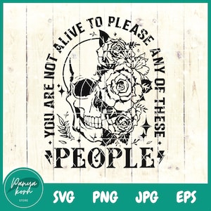 You Are Not Alive To Please Any Of These SVG | Floral Skeleton Sarcastic | Sarcastic Adult Humor | Adult Humor | Front Back Svg