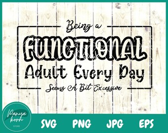 Being A Functional Adult Every Day Seems A Bit Excessive SVG | Sarcastic Svg | Funny Saying Svg | Sarcasm Svg - File for Cricut