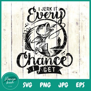 May include: Black and white graphic design with a fish jumping out of the water and the text "I jerk it every chance I get".