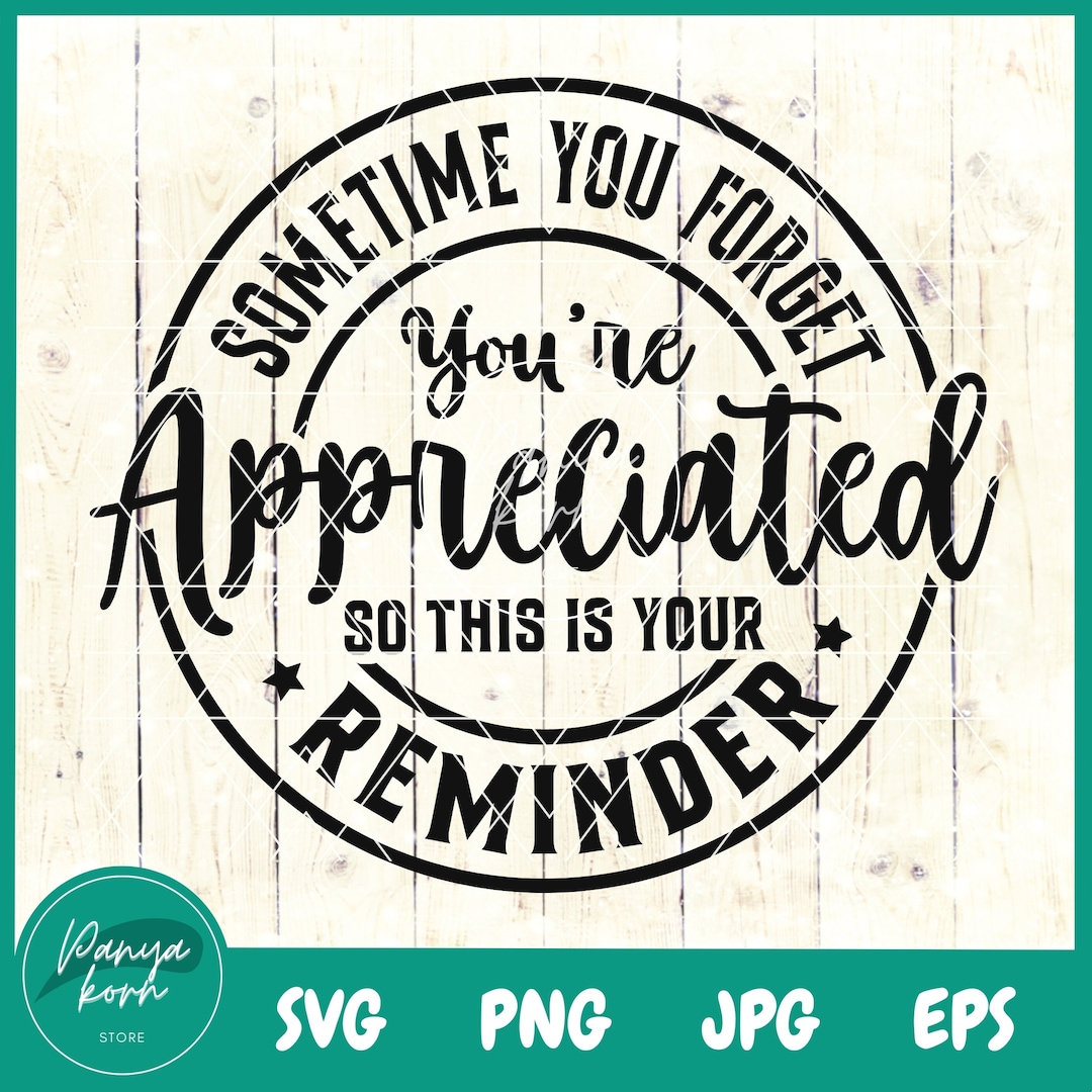 Sometimes You Forget You're Appreciation so This is Your Reminder SVG ...