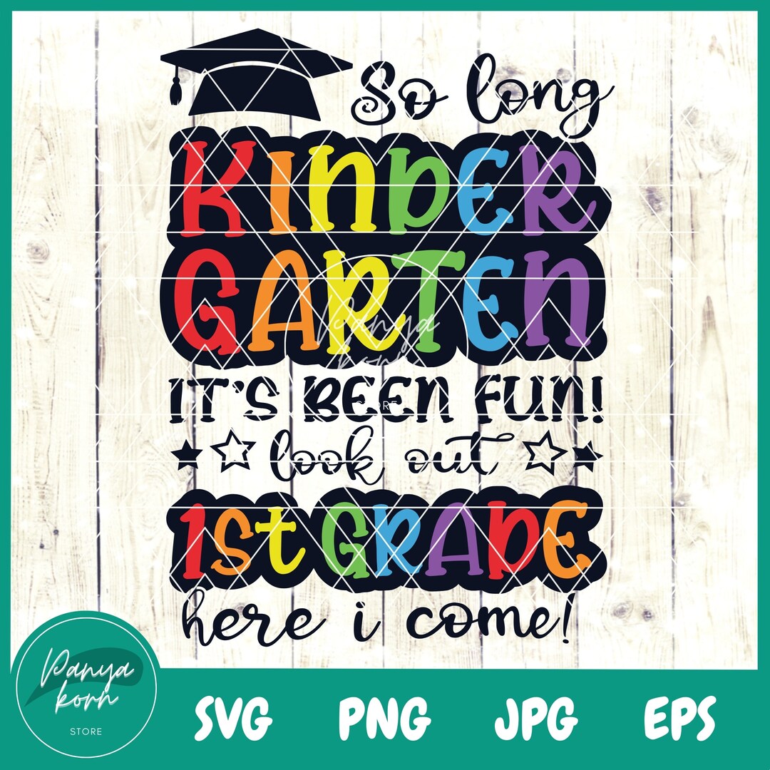 So Long Kindergarten It's Been Fun Look Out 1st Grade Here I Come SVG ...