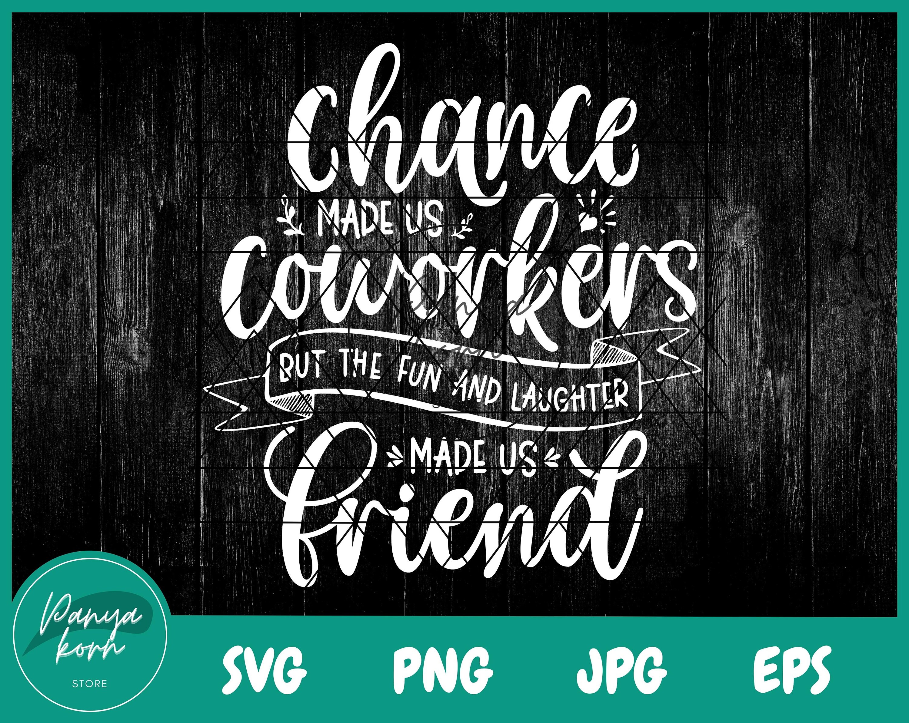 Chance Made Us Coworkers but the Fun and Laughter Made Us Friends SVG ...