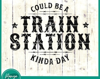 Could Be A Train Station Kinda Day SVG | Train Station Day | Western Quotes Svg | Western Shirt - File for Cricut